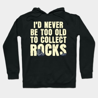 I'd Never Be Too Old To Collect Rocks Hoodie